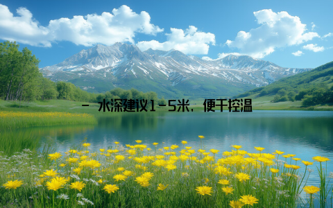 - 水深建议1-5米, 便于控温