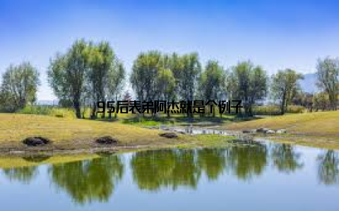 95后表弟阿杰就是个例子