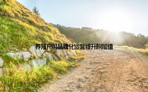 养殖户可品牌化运营提升附加值