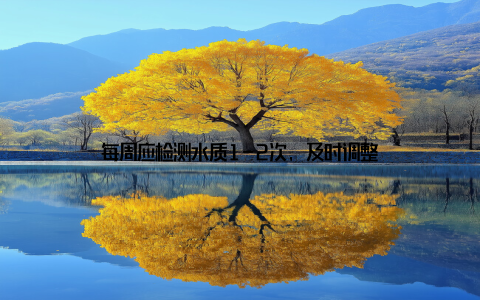 每周应检测水质1-2次, 及时调整