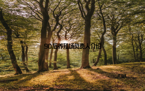 90后养殖场负责人介绍