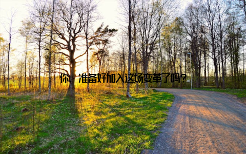 你, 准备好加入这场变革了吗?