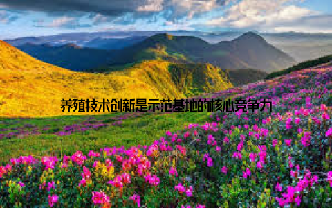 养殖技术创新是示范基地的核心竞争力