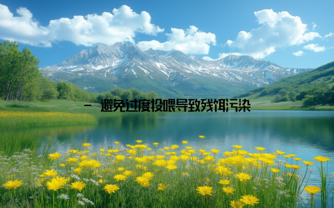 - 避免过度投喂导致残饵污染