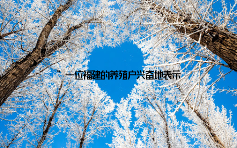 ”一位福建的养殖户兴奋地表示