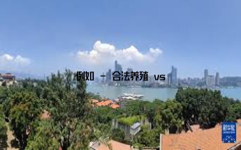 例如 - 合法养殖 vs